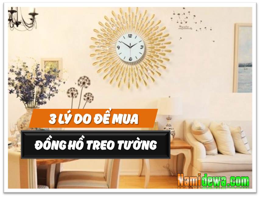 3 ly do de mua dong ho treo tuong trang tri nha cua namidewa